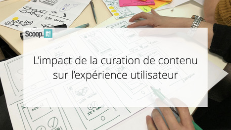 L'impact de la curation de contenu sur l'expérience utilisateur | 21st Century Learning and Teaching | Scoop.it