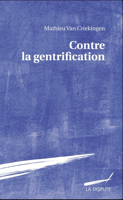 Contre la gentrification.Convoitises et résistances dans les quartiers populaires | Mathieu Van Criekingen | Editions sociales | Parution d'ouvrages | Scoop.it