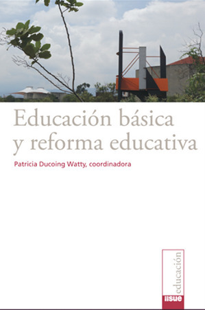 Educación básica y reforma educativa (en México) - Patricia Ducoing - Libro descargable | Maestr@s y redes de aprendizajeZ | Scoop.it