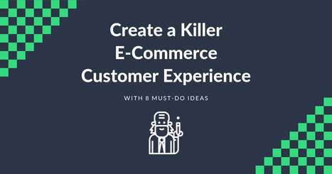 Eight must-do ideas to create a killer e-Commerce customer experience  | consumer psychology | Scoop.it