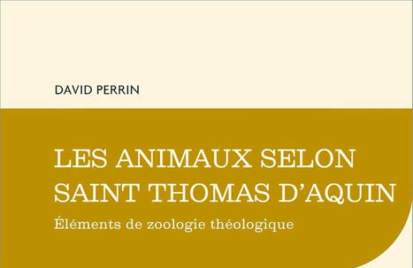 David Perrin : Les animaux selon saint Thomas d'Aquin. Éléments de zoologie théologique | Les Livres de Philosophie | Scoop.it