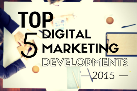 The Top 5 Digital Marketing Developments of 2015 | KILUVU | Scoop.it