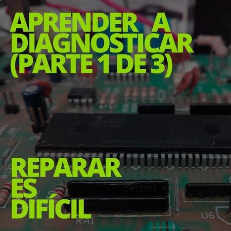 Aprender a diagnosticar 1/3: REPARAR ES DIFÍCIL | tecno4 | Scoop.it