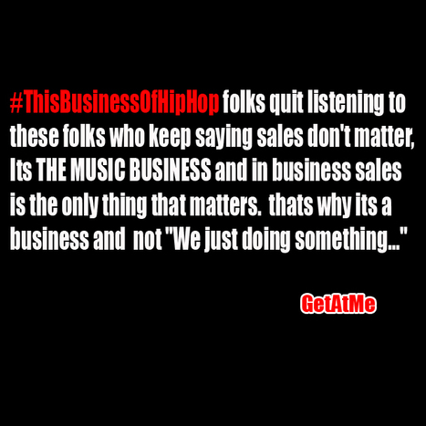 GetAtMe #ThisBusinessOfHipHop {if sales don't matter then why are we calling it a business...) | GetAtMe | Scoop.it