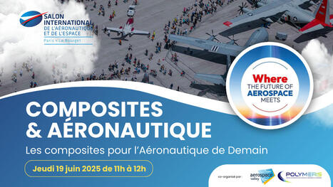 SIAE 2025 – Rencontre "Composites et Aéronautique | Aerospace Valley | Aerospace & Mobility | Scoop.it