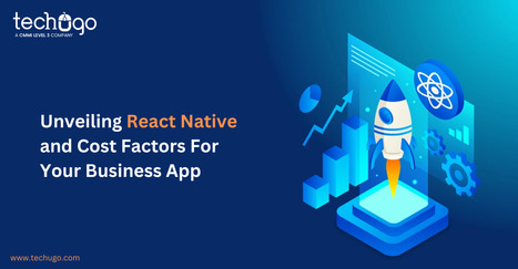 Unveiling React Native and Cost Factors For Your Business App | information Technogy | Scoop.it