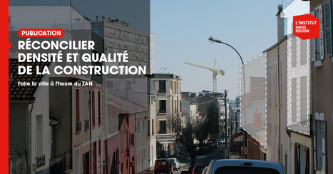Réconcilier densité et qualité de la construction  - Institut Paris Région | Urbanisme - Aménagement | Scoop.it