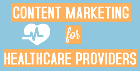 Content Marketing for Healthcare Providers is What the Doctor Ordered | Good Marketing | Scoop.it