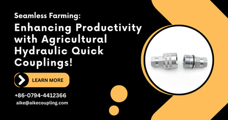 Agricultural Hydraulic Quick Couplings for Improved Productivity in Seamless Farming! | Jiangxi Aike Industrial Co., Ltd. | Scoop.it