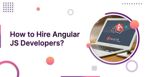 How to Hire Angular JS Developers? An Overview | Web Development and Software Development Company USA | Scoop.it