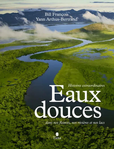 Eaux douces - Histoires extraordinaires dans nos fleuves, nos rivi&egrave;res et nos lacs - Tana &Eacute;ditions&nbsp; | CIHEAM Press Review | Scoop.it