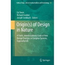 Origin(s) of Design in Nature: A Fresh, Interdisciplinary Look at How Design Emerges in Complex Systems, Especially Life | CxBooks | Scoop.it