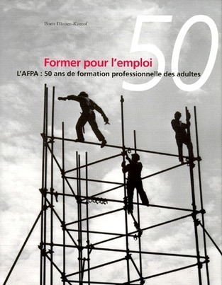 FORMER POUR L'EMPLOI. L'AFPA : 50 ans de formation professionnelle des adultes -  AFPA,Boris Dänzer-Kantof, Public histoire | Formation Agile | Scoop.it