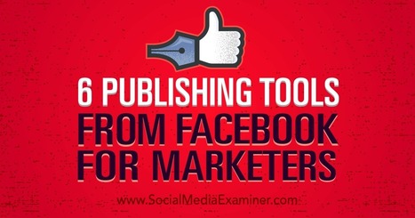 6 Publishing Tools From Facebook for Marketers : Social Media Examiner | Public Relations & Social Marketing Insight | Scoop.it