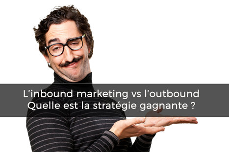 L’inbound marketing vs l’outbound - Quelle est la stratégie gagnante ? > | Inbound marketing | Scoop.it