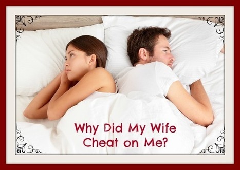 Why Did My Wife Cheat On Me? (The Real Reasons for Women Infidelity) - How To Save a Marriage | How to Save Your Marriage | Scoop.it