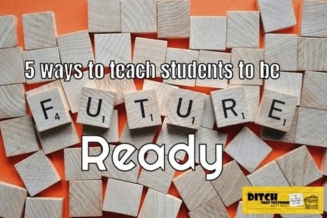5 ways to teach students to be future-ready by @jmattmiller | iGeneration - 21st Century Education (Pedagogy & Digital Innovation) | Scoop.it