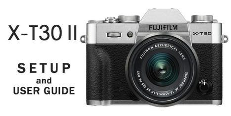 Fujifilm X-T30 II Setup Guide & Menu Walkthrough / John Peltier | Fujifilm X Series APS C sensor camera | Scoop.it