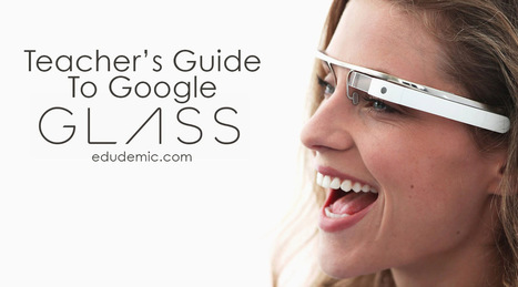 The Teacher's Guide To Google Glass - Edudemic | APRENDIZAJE | Scoop.it