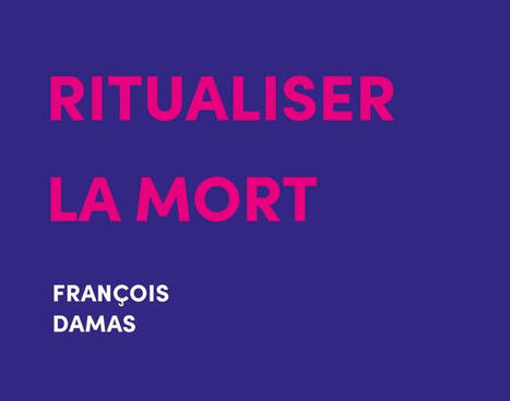 Fran&ccedil;ois Damas : Ritualiser la mort | Les Livres de Philosophie | Scoop.it