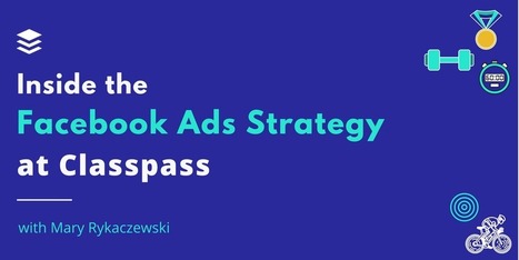 Inside the Thriving Facebook Ads Strategy at Classpass - Mary Rykaczewski | Public Relations & Social Marketing Insight | Scoop.it