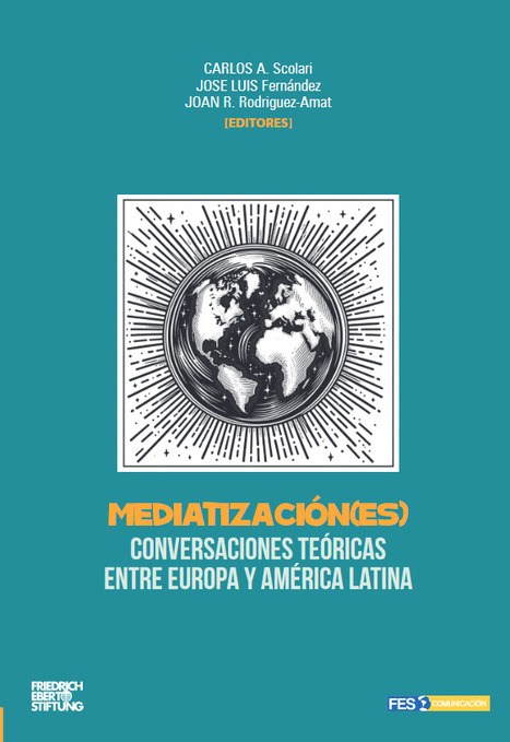 MEDIATIZACIÓN(ES) CONVERSACIONES TEÓRICAS ENTRE EUROPA Y AMÉRICA LATINA  / CARLOS A. Scolari, JOSE LUIS Fernández, JOAN R. Rodriguez-Amat (eds.) | Comunicación en la era digital | Scoop.it