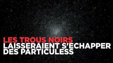 Contrairement à ce que l'on croyait, les trous noirs laisseraient s'échapper des particules | Beyond the cave wall | Scoop.it
