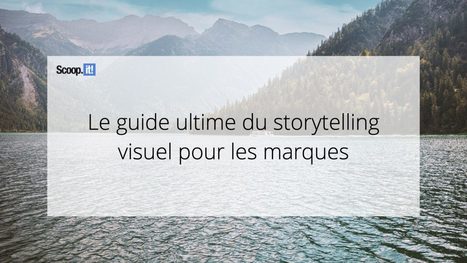 Le guide ultime du storytelling visuel pour les marques - Blog Scoop.it France | Mon site web : Scoop.it | Scoop.it