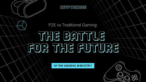 P2E vs Traditional Gaming: The Battle for the Future of the Gaming Industry | CMOxpert | Scoop.it