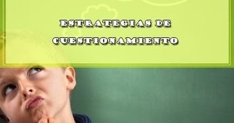 ESTRATEGIAS DE CUESTIONAMIENTO | DOCENTES 2.0 ~ Blog Docentes 2.0 | Educación, TIC y ecología | Scoop.it