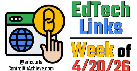 Control Alt Achieve: EdTech Links - Week of 4-20-2026 | Education 2.0 & 3.0 | Scoop.it