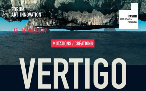 15>17.03.2017 - Vertigo, le Forum Art-Innovation - Mutations / Créations - IRCAM - Centre Pompidou | Digital #MediaArt(s) Numérique(s) | Scoop.it