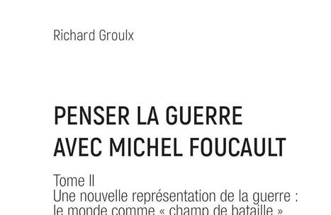 Richard Groulx : Penser la guerre avec Michel Foucault. Tome II Une nouvelle représentation de la guerre : le monde comme « champ de bataille » | Les Livres de Philosophie | Scoop.it