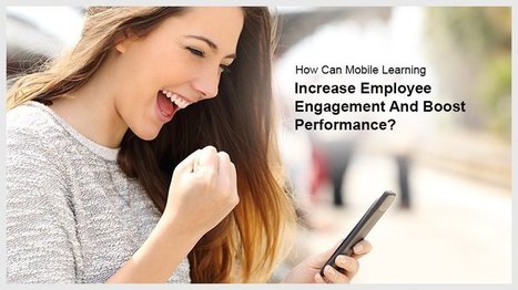 How To Use Mobile Learning To Increase Employee Engagement And Boost Performance - eLearning Industry | MobilEd | Scoop.it