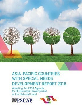 Asia-Pacific Countries with Special Needs Development Report 2016: Adapting the 2030 Agenda for Sustainable Development at the National Level United Nations ESCAP | International development | Scoop.it