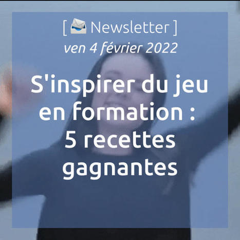 S'inspirer du jeu en formation : 5 recettes gagnantes | Veille sur les innovations en formation | Scoop.it