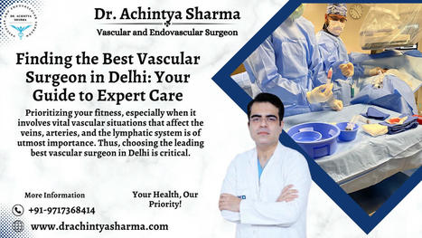 Unveiling Excellence: Meet Delhi's Top Vascular Surgeon for Unparalleled Care | Dr. Achintya Sharma - Vascular and Endovascular Surgeon | Scoop.it