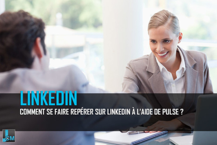 Comment se faire repérer sur Linkedin à l'aide de Pulse ? | Médias sociaux : Conseils, Astuces et stratégies | Scoop.it