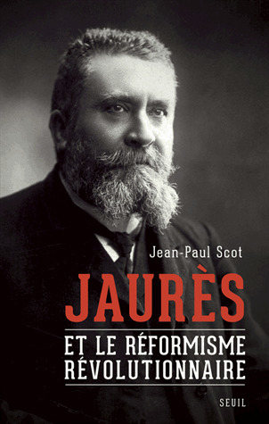 Jean-Paul Scot : Jaurès et le réformisme révolutionnaire | Les Livres de Philosophie | Scoop.it
