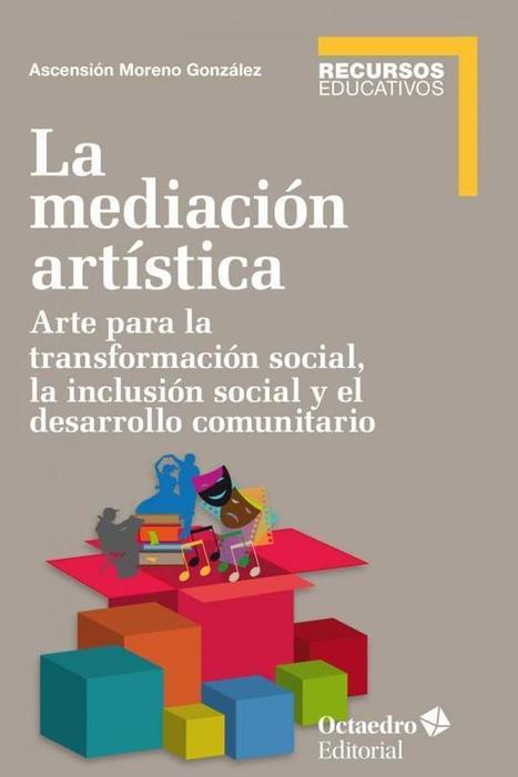 La Mediación Artística. Arte para la transformación social, la inclusión social y el desarrollo comunitario | Educación, TIC y ecología | Scoop.it