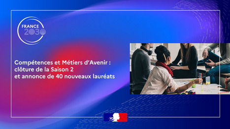 France 2030, Compétences et Métiers d’Avenir : clôture de la saison 2 et annonce de 40 nouveaux lauréats | Prospective emploi compétence | Scoop.it