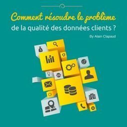 Comment résoudre le problème de la qualité des données clients? | Innovations & Tendances dans le marketing digital | Scoop.it