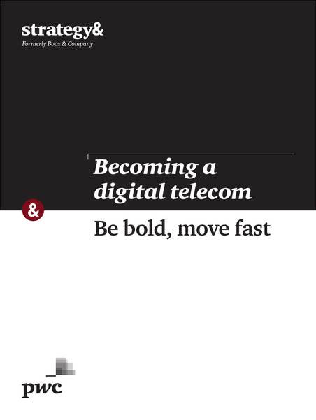 Strategyand_Becoming-a-digital-telecom.pdf | Digital Transformation of Telecoms-Integral Insights and Components | Scoop.it