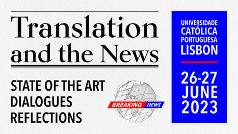Call for papers: international conference 'Translation and the News' Dates: 26 and 27 June 2023 Host: Universidade Católica Portuguesa | Quezil - News on Language & Technology | Scoop.it