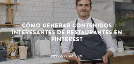 Cómo generar contenidos interesantes de restaurantes en Pinterest | Ignacio Conejo | GastroMarketing | Scoop.it
