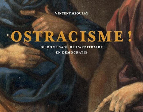 Vincent Azoulay : Ostracisme ! Du bon usage de l&rsquo;arbitraire en d&eacute;mocratie | Les Livres de Philosophie | Scoop.it