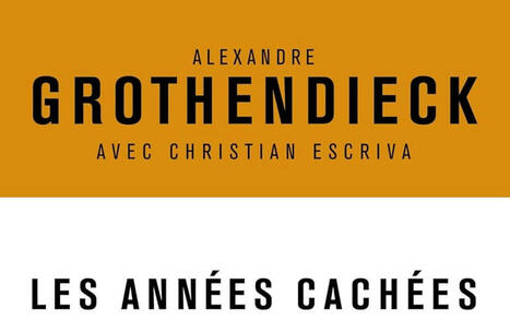 Alexandre Grothendieck et Christian Escriva : Les Années cachées (correspondance) | Les Livres de Philosophie | Scoop.it