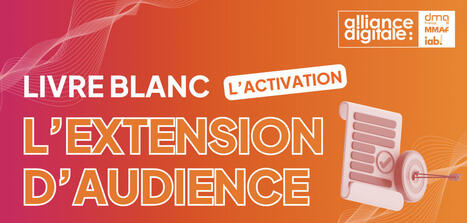 Livre Blanc : Activation en extension d’audience | Digital Marketing | Scoop.it