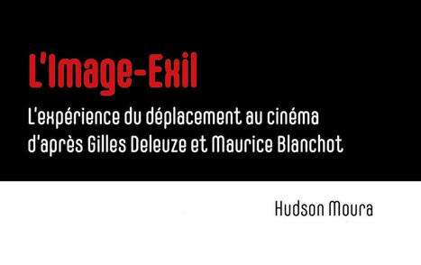 Hudson Moura : L'image-exil. L'exp&eacute;rience du d&eacute;placement au cin&eacute;ma d'apr&egrave;s Gilles Deleuze et Maurice Blanchot | Les Livres de Philosophie | Scoop.it