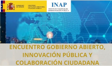 Encuentro: Gobierno abierto, innovación pública y colaboración ciudadana. | Evaluación de Políticas Públicas - Actualidad y noticias | Scoop.it